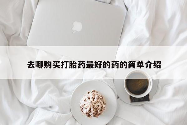私人哪里有卖打胎药的去哪购买打胎药最好的药的简单介绍