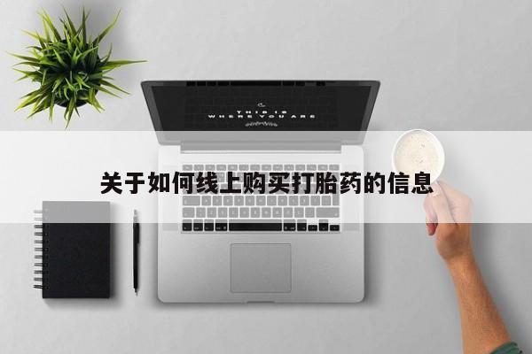 私人哪里有卖打胎药的关于如何线上购买打胎药的信息